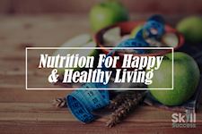 Nutrition For Happy & Healthy Living