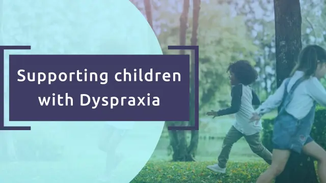 Supporting children with Dyspraxia