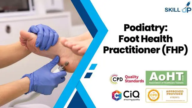 Podiatry: Foot Health Practitioner (FHP) Training - CPD Certified