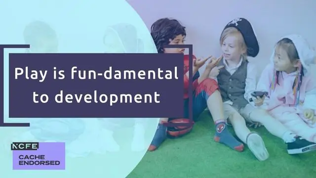 Play is fun-damental to learning and development - CACHE endorsed
