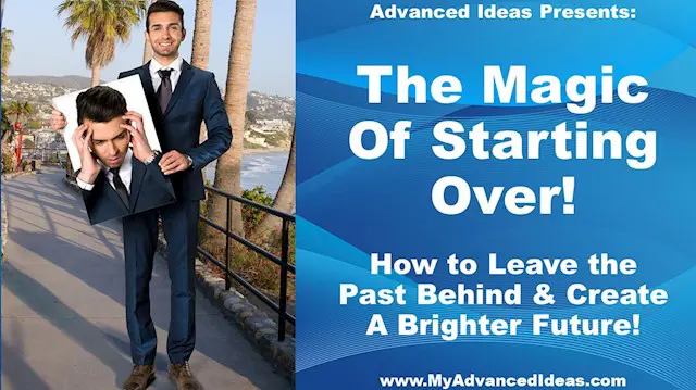 The Magic of Starting Over - How to Move Past Failures and Create A Brighter Future