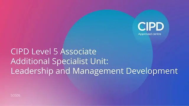 CIPD Level 5 Associate Additional Specialist Unit: Leadership and Management Development 