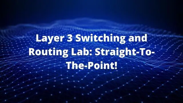 Layer 3 Switching and Routing Lab: Straight-To-The-Point!