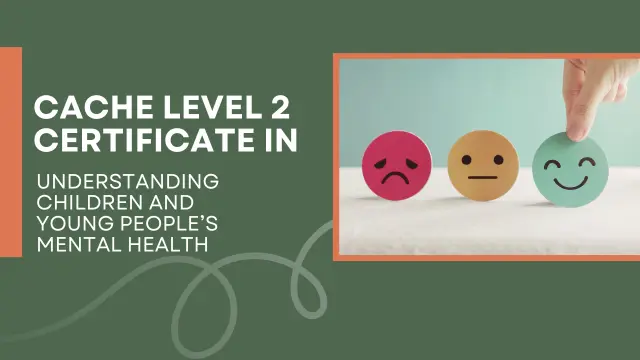 CACHE Level 2 Certificate in Understanding Children and Young People’s Mental Health