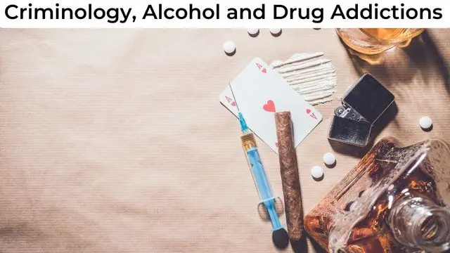 Criminology, Alcohol and Drug Addictions 