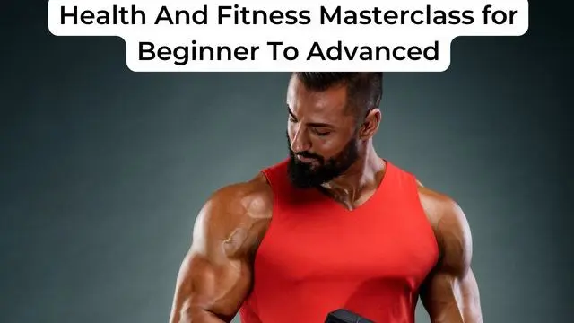 Health And Fitness Masterclass for Beginner To Advanced