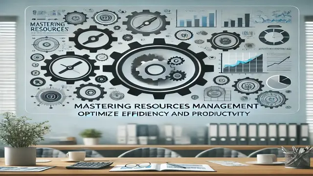 Mastering Resources Management: Optimize Efficiency and Productivity