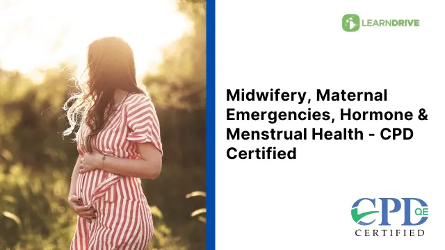 Midwifery, Maternal Emergencies, Hormone & Menstrual Health - CPD Certified