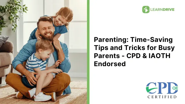 Parenting: Time-Saving Tips and Tricks for Busy Parents - CPD & IAOTH Endorsed