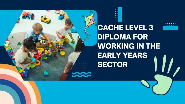 CACHE Level 3 Diploma for Working in the Early Years Sector