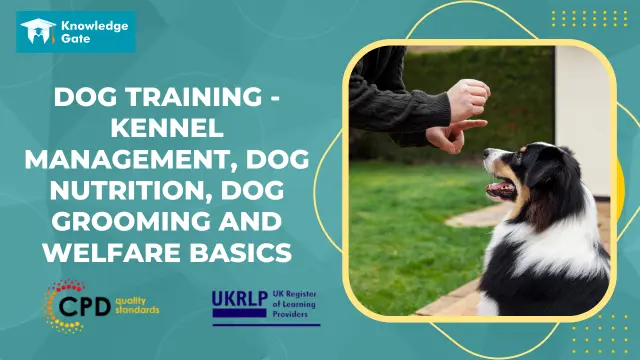 Dog Training - Kennel Management, Dog Nutrition, Dog Grooming and Welfare Basics